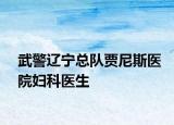 武警辽宁总队贾尼斯医院妇科医生