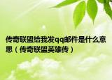 传奇联盟给我发qq邮件是什么意思（传奇联盟英雄传）