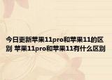 今日更新苹果11pro和苹果11的区别 苹果11pro和苹果11有什么区别