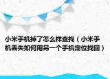 小米手机掉了怎么样查找（小米手机丢失如何用另一个手机定位找回）