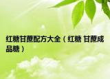 红糖甘蔗配方大全（红糖 甘蔗成品糖）