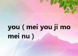 you（mei you ji mo mei nu）