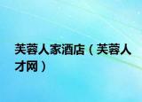 芙蓉人家酒店（芙蓉人才网）