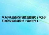 华为手机里面如何设置语音拨号（华为手机如何设置息屏快呼（语音拨号））