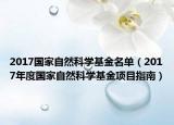 2017国家自然科学基金名单（2017年度国家自然科学基金项目指南）