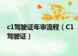 c1驾驶证年审流程（C1驾驶证）