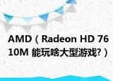 AMD（Radeon HD 7610M 能玩啥大型游戏?）