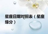 星座日期对照表（星座缘分）
