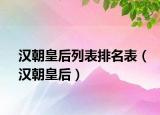 汉朝皇后列表排名表（汉朝皇后）