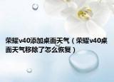 荣耀v40添加桌面天气（荣耀v40桌面天气移除了怎么恢复）