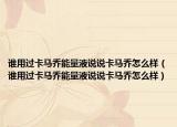 谁用过卡马乔能量液说说卡马乔怎么样（谁用过卡马乔能量液说说卡马乔怎么样）