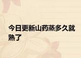 今日更新山药蒸多久就熟了