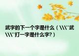 武字的下一个字是什么（\