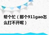 帮个忙（那个911gao怎么打不开呢）