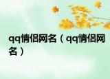 qq情侣网名（qq情侣网名）