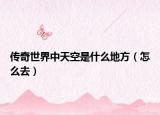 传奇世界中天空是什么地方（怎么去）