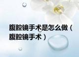 腹腔镜手术是怎么做（腹腔镜手术）