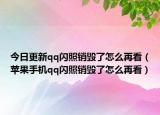 今日更新qq闪照销毁了怎么再看（苹果手机qq闪照销毁了怎么再看）