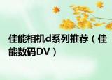 佳能相机d系列推荐（佳能数码DV）