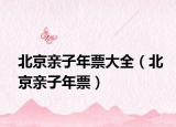 北京亲子年票大全（北京亲子年票）