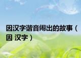 因汉字谐音闹出的故事（因 汉字）