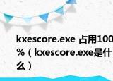 kxescore.exe 占用100%（kxescore.exe是什么）