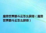 魔兽世界筋斗云怎么获得（魔兽世界筋斗云怎么获得）