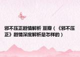 邪不压正剧情解析 豆瓣（《邪不压正》剧情深度解析是怎样的）