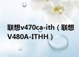 联想v470ca-ith（联想V480A-ITHH）