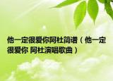 他一定很爱你阿杜简谱（他一定很爱你 阿杜演唱歌曲）
