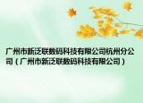 广州市新泛联数码科技有限公司杭州分公司（广州市新泛联数码科技有限公司）