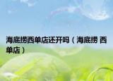 海底捞西单店还开吗（海底捞 西单店）