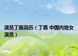 演员丁佩简历（丁荔 中国内地女演员）