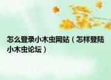 怎么登录小木虫网站（怎样登陆小木虫论坛）