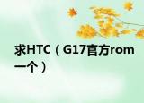 求HTC（G17官方rom一个）