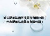 汕头泛美泓涵医疗美容有限公司（广州市泛美泓涵美容有限公司）