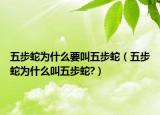 五步蛇为什么要叫五步蛇（五步蛇为什么叫五步蛇?）