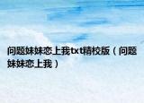 问题妹妹恋上我txt精校版（问题妹妹恋上我）