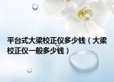 平台式大梁校正仪多少钱（大梁校正仪一般多少钱）
