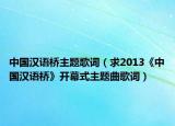 中国汉语桥主题歌词（求2013《中国汉语桥》开幕式主题曲歌词）