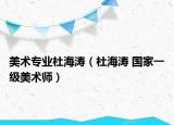 美术专业杜海涛（杜海涛 国家一级美术师）