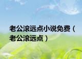 老公滚远点小说免费（老公滚远点）
