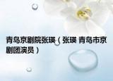 青岛京剧院张瑛（张瑛 青岛市京剧团演员）