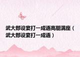 武大郎设宴打一成语高朋满座（武大郎设宴打一成语）
