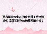后宫甄嬛传小说 百度百科（后宫甄嬛传 流潋紫创作的长篇网络小说）