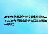 2019年普通高等学校招生全国统二（2019年普通高等学校招生全国统一考试）