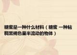 糖蜜是一种什么材料（糖蜜 一种粘稠黑褐色呈半流动的物体）