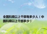 全国科级以上干部有多少人（中国科级以上干部多少）