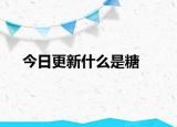 今日更新什么是糖