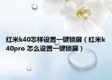 红米k40怎样设置一键锁屏（红米k40pro 怎么设置一键锁屏）